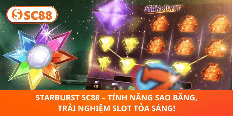 Starburst SC88 – Tính Năng Sao Băng, Trải Nghiệm Slot Tỏa Sáng!